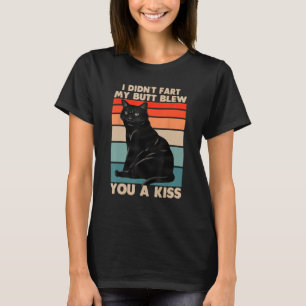 I didn't fart my butt blew you a kiss black cat lo T-Shirt