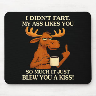 I Didn't Fart My Likes You So Much It Just Blew Yo Mouse Pad