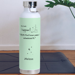 I didn't find inner peace. I scheduled it."  Water Bottle