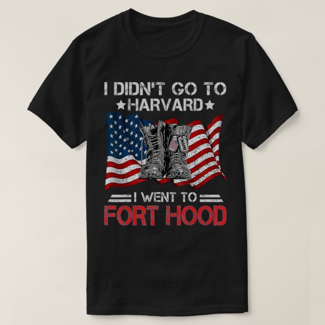 I Didn't Go To Harvard I Went To FortHood Soldier  T-Shirt (Design Front)
