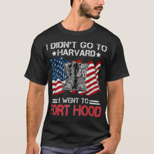 I Didn't Go To Harvard I Went To FortHood Soldier T-Shirt