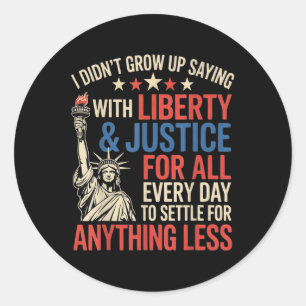 I Didnt Grow Up Saying With Liberty & Justice Classic Round Sticker