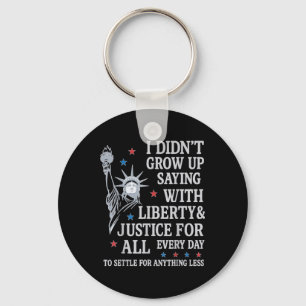 I Didnt Grow Up Saying With Liberty & Justice Keychain