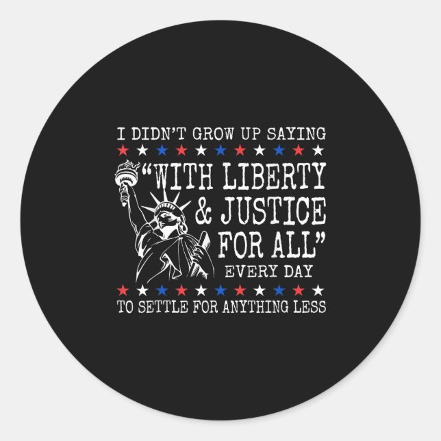 I Didnt Grow Up Saying With Liberty And Justice Fo Classic Round Sticker (Front)