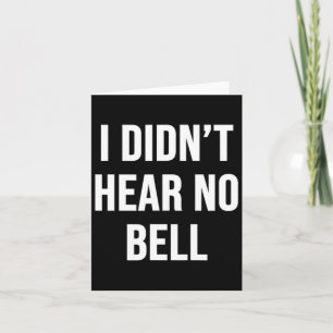 I Didn't Hear No Bell  Card