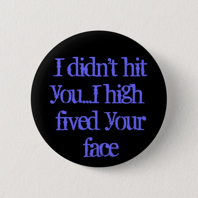 I didn't hit you...I high-fived your face 2 Inch Round Button (Front)