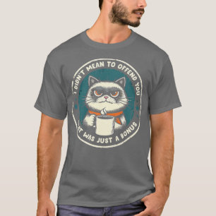 I Didnt Mean To Offend You T-Shirt