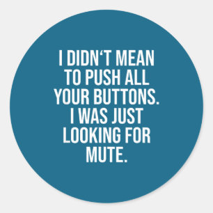 I Didn't Mean To Push All Your Buttons - Funny Sy Classic Round Sticker