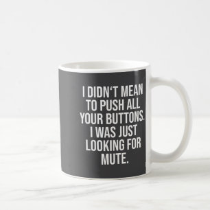 I Didn't Mean To Push All Your Buttons - Funny Sy Coffee Mug
