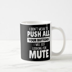 I Didn't Mean To Push All Your Buttons I Was Just  Coffee Mug