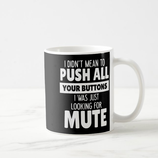 I Didn't Mean To Push All Your Buttons I Was Just  Coffee Mug (Right)