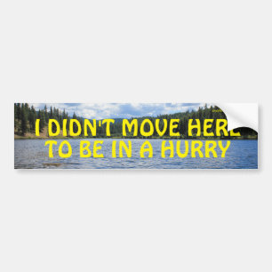 I Didn't Move Here To Be In A Hurry Bumper Sticker