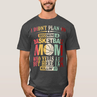 I Didnt Plan On Becoming A Basketball Mom T-Shirt