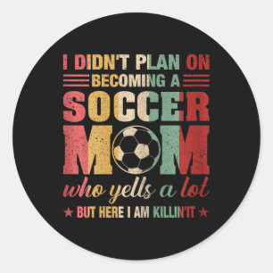 I Didn't Plan On Becoming A Soccer Mom Mothers Day Classic Round Sticker