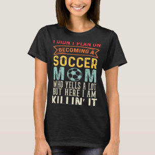 I didn't plan on becoming a soccer mom mothers day T-Shirt