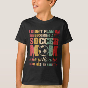 I Didn't Plan On Becoming A Soccer Mom Mothers Day T-Shirt