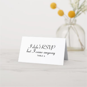 I Didnt RSVP But I Came Anyway Funny Wedding Table Place Card
