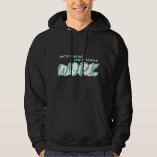 I Didn't Say It Was Right, I Said It Would Work Hoodie