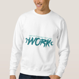 I Didn't Say It Was Right, I Said It Would Work Sweatshirt