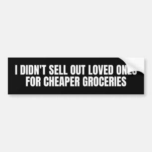 i didn't sell out loved ones for cheaper groceries bumper sticker