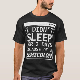 I Didnt Sleep 2 Days Semicolon Programmer Coding T-Shirt