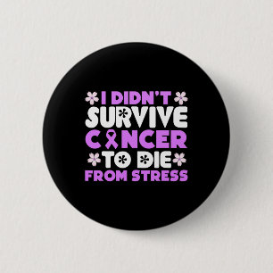 I Didnt Survive Cancer To Die From Stress - World 2 Inch Round Button