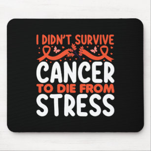 I Didnt Suvive Cancer To Die From Stress - World C Mouse Pad