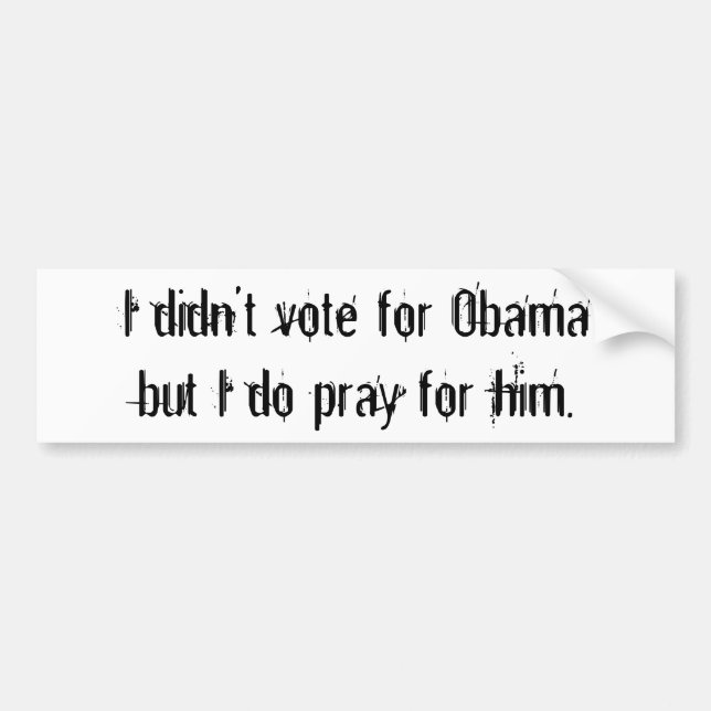 I didn't vote for Obamabut I do pray for him. Bumper Sticker (Front)