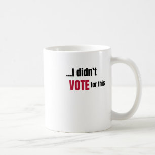 I Didn't Vote For This 1  Coffee Mug