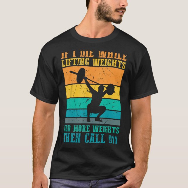 I Die While Lifting Weights - Funny Workout & Gym  T-Shirt (Front)