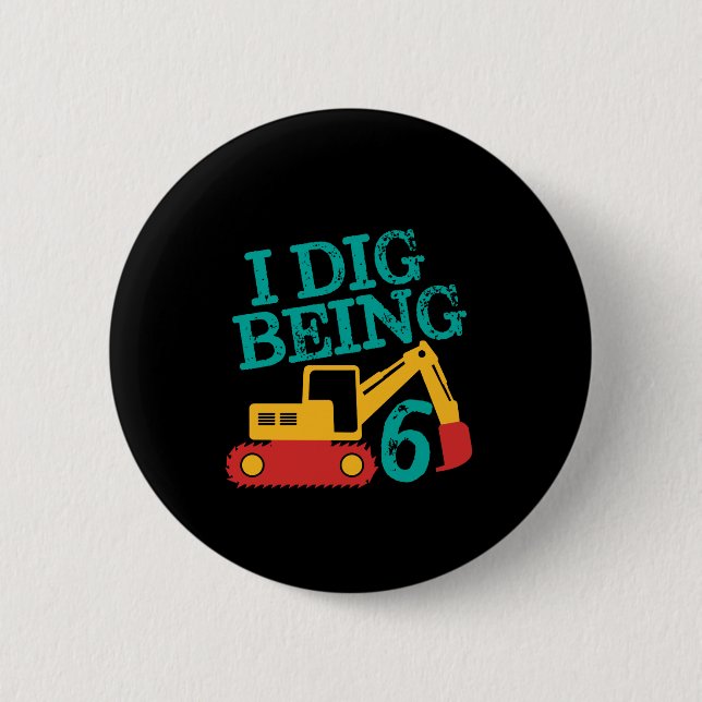 I Dig Being 6 Excavator Birthday Boy Turning Six 2 Inch Round Button (Front)