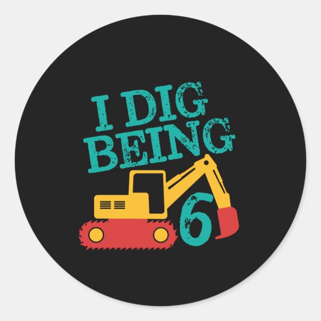 I Dig Being 6 Excavator Birthday Boy Turning Six Classic Round Sticker (Front)