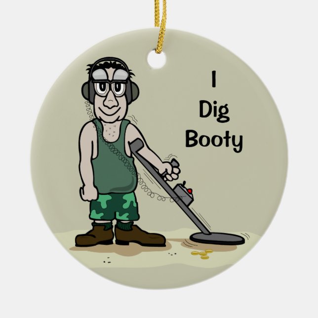 I Dig Booty Metal Detecting Guy Treasure Hunter Ceramic Ornament (Front)