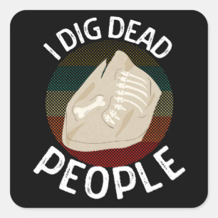 I Dig Dead People Archaeologists Funny Archaeology Square Sticker