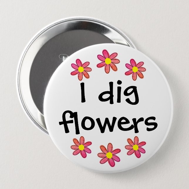 I Dig Flowers 4 Inch Round Button (Front & Back)