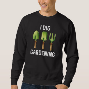 I Dig Gardening Sweatshirt