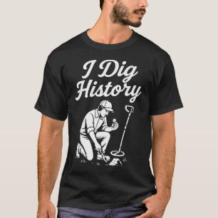 I Dig History Metal Detecting Treasure Hunting T-Shirt