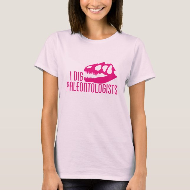 I DIG PALEONTOLOGISTS T-Shirt (Front)