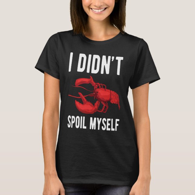 I Dindt Spoil Myself Crawfish Crustaceans Crayfish T-Shirt (Front)
