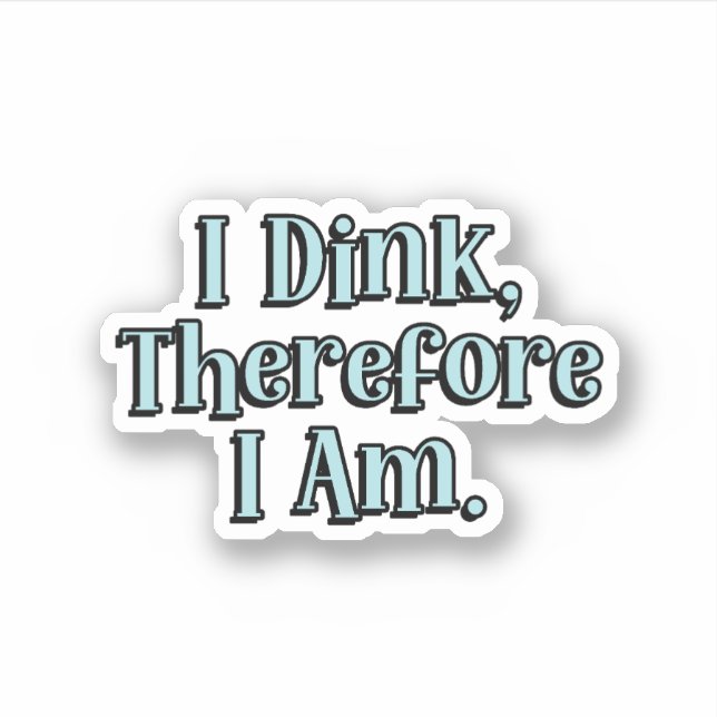I Dink, Theredore I Am Blue Pickleball (Front)