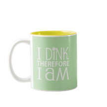 I Dink Therefore I Am