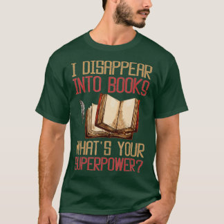 I Disappear Into Books What's Your Superpower T-Shirt