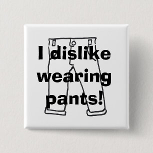 I dislike wearing pants! button