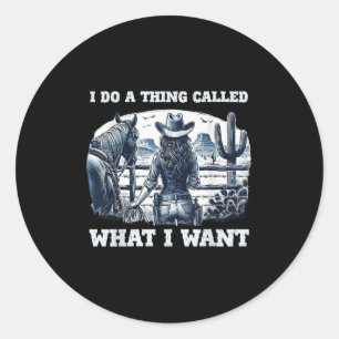 I Do A Thing Called What I Want Cowgirl  Classic Round Sticker