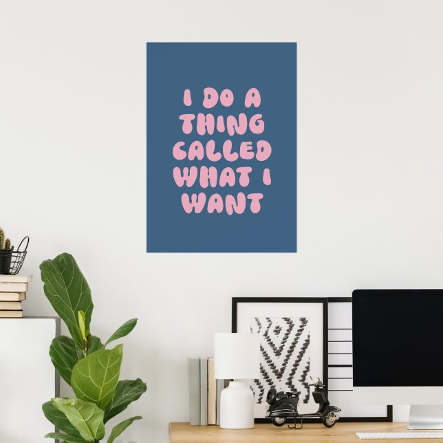 I do a thing called what I want  Poster (Home Office)