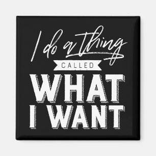 I Do A Thing Called What I Want Typography Magnet