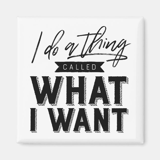I Do A Thing Called What I Want Typography Magnet (Front)