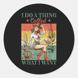 I Do A Thing Called What I Want Western Cowgirl Vi Classic Round Sticker