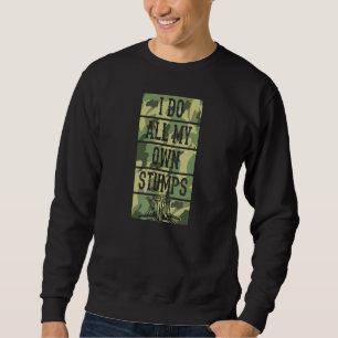 I Do All My Own Stumps Lumberjack Arborist Logge Sweatshirt
