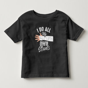 I Do All My Own Stunts Broken Bone Stuntman Toddler T-shirt